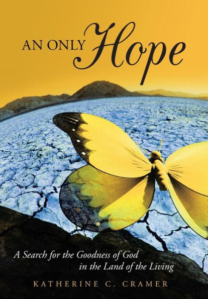 An Only Hope: A Search For The Goodness Of God In The Land Of The Living