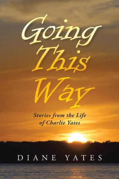 Going This Way: Stories From The Life Of Charlie Yates