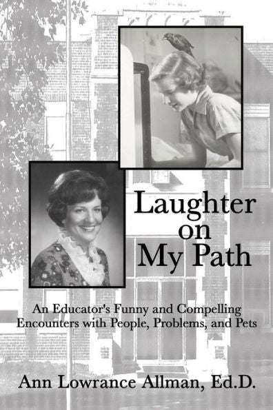 Laughter On My Path: An Educator's Funny And Compelling Encounters With People, Problems, And Pets