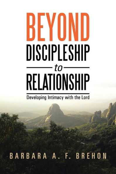 Beyond Discipleship To Relationship: Developing Intimacy With The Lord