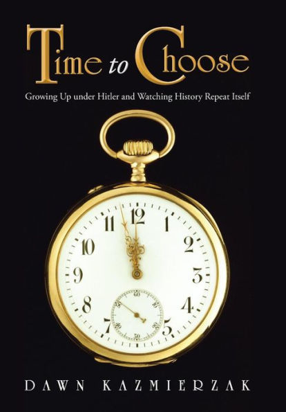 Time To Choose: Growing Up Under Hitler And Watching History Repeat Itself