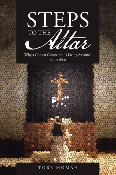 Steps To The Altar: Why A Chosen Generation Is Living Ashamed At The Altar
