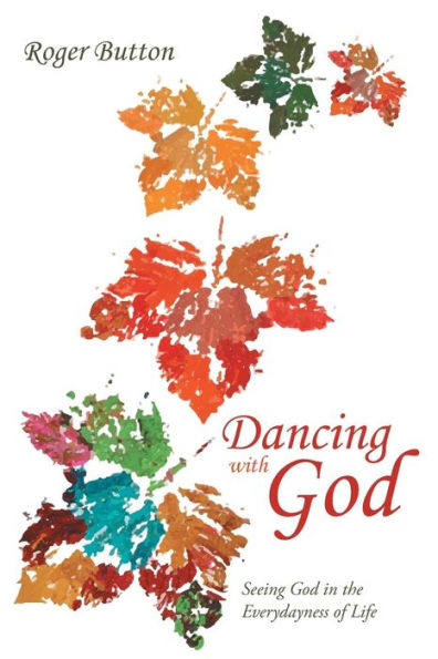 Dancing With God: Seeing God In The Everydayness Of Life
