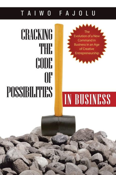 Cracking The Code Of Possibilities In Business: The Evolution Of A New Command In Business In An Age Of Creative Entrepreneurship