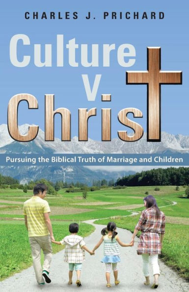 Culture V. Christ: Pursuing The Biblical Truth Of Marriage And Children
