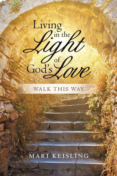 Living In The Light Of God's Love: Walk This Way