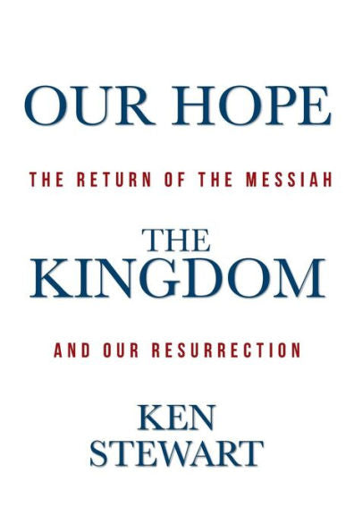 Our Hope The Kingdom: The Return Of The Messiah And Our Resurrection