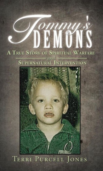 Tommy's Demons: A True Story Of Spiritual Warfare And Supernatural Intervention
