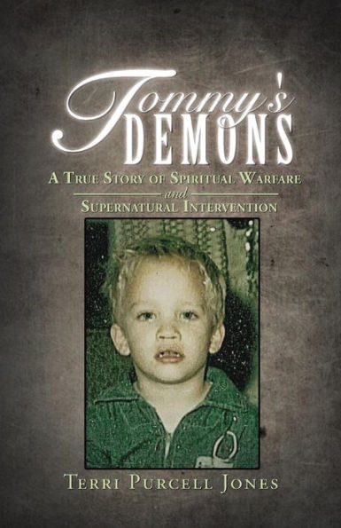 Tommy's Demons: A True Story Of Spiritual Warfare And Supernatural Intervention
