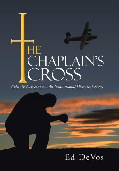The Chaplain's Cross: Crisis In Conscience-An Inspirational Historical Novel