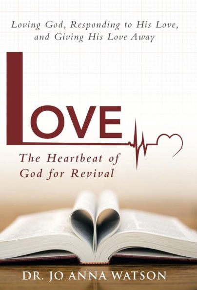 Love The Heartbeat Of God For Revival: Loving God, Responding To His Love, And Giving His Love Away