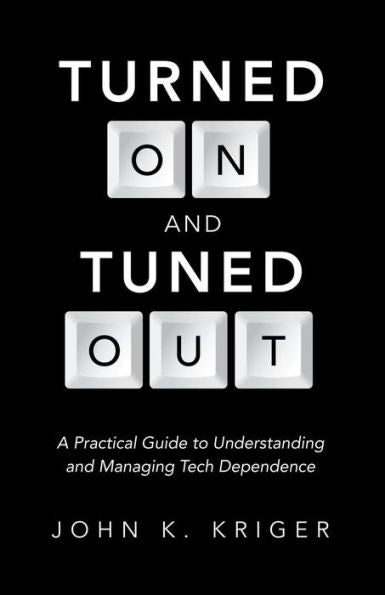 Turned On And Tuned Out: A Practical Guide To Understanding And Managing Tech Dependence