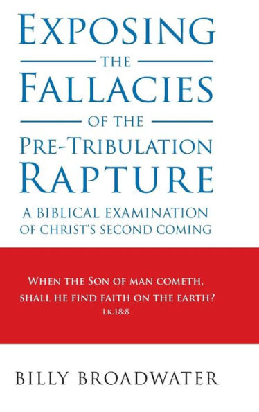 Exposing The Fallacies Of The Pre-Tribulation Rapture: A Biblical Examination Of Christ's Second Coming
