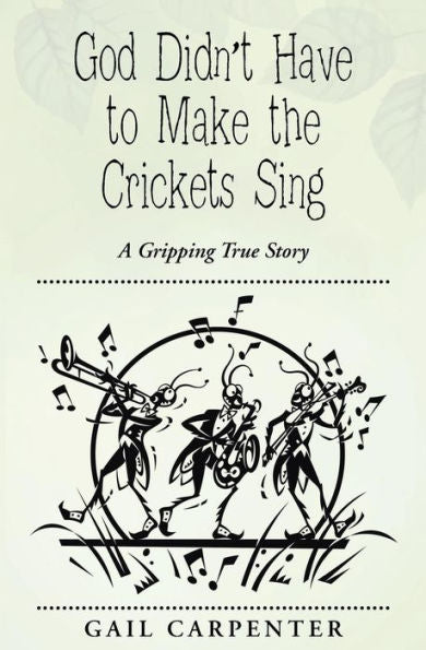 God Didn't Have To Make The Crickets Sing: A Gripping True Story