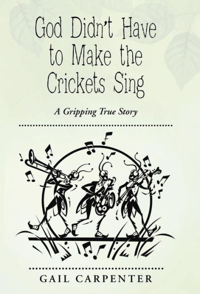 God Didn't Have To Make The Crickets Sing: A Gripping True Story