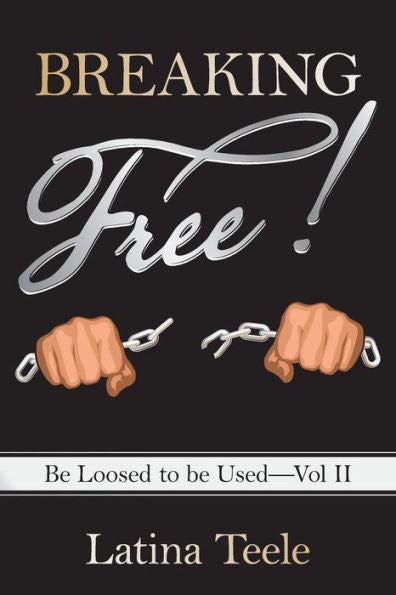 Breaking Free!: Be Loosed To Be Used-Vol Ii