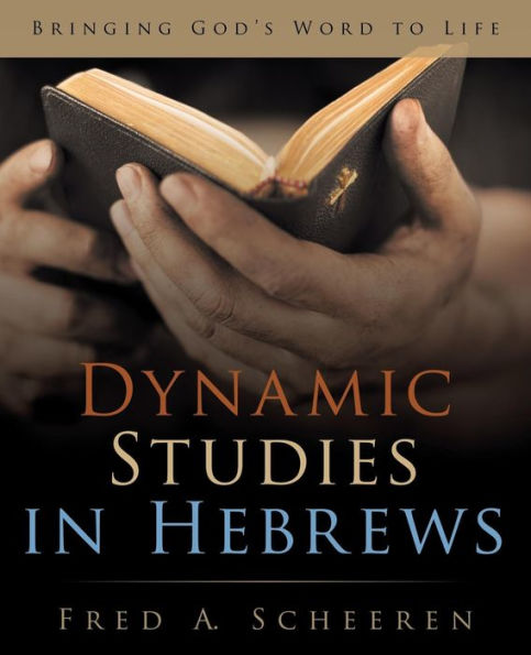 Dynamic Studies In Hebrews: Bringing God's Word To Life