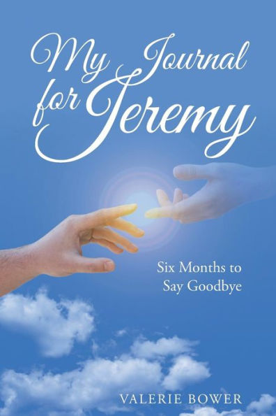 My Journal For Jeremy: Six Months To Say Goodbye