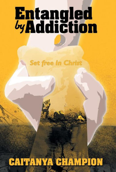 Entangled By Addiction: Set Free In Christ