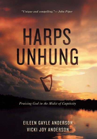 Harps Unhung: Praising God In The Midst Of Captivity