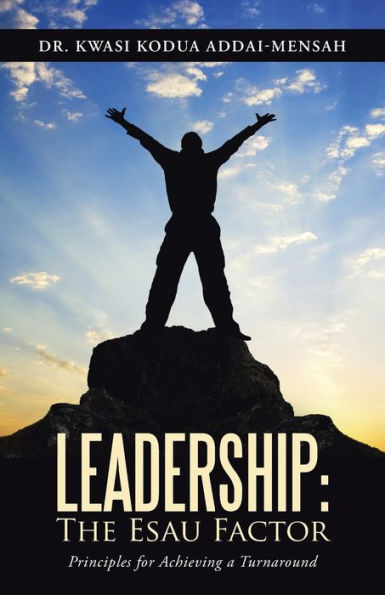 Leadership: The Esau Factor: Principles For Achieving A Turnaround