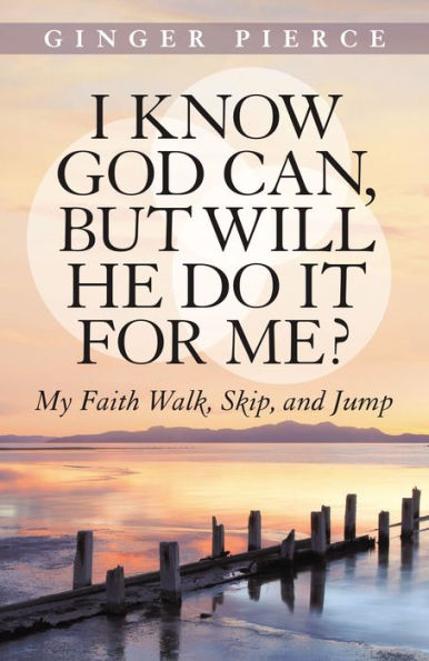 I Know God Can, But Will He Do It For Me?: My Faith Walk, Skip, And Jump