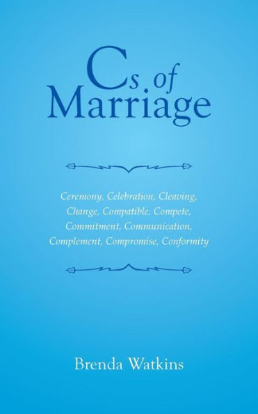 Cs Of Marriage: Ceremony, Celebration, Cleaving, Change, Compatible, Compete, Commitment, Communication, Complement, Compromise, Conformity