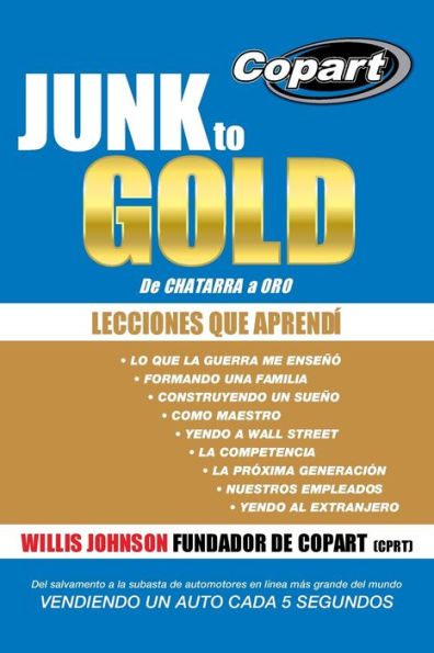 Junk To Gold, De Chatarra A Oro: Del Salvamento A La Subasta De Automotores En Linea Más Grande Del Mundo Vendiendo Un Auto Cada 5 Segundos (Spanish Edition)