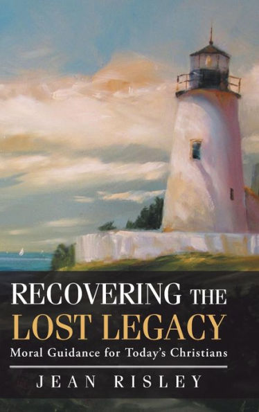 Recovering The Lost Legacy: Moral Guidance For Today's Christians