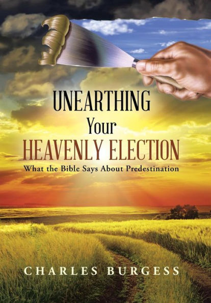 Unearthing Your Heavenly Election: What The Bible Says About Predestination
