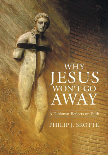 Why Jesus Won't Go Away: A Diplomat Reflects On Faith