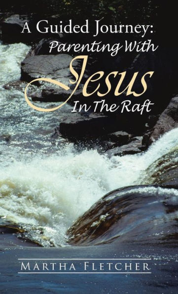 A Guided Journey: Parenting With Jesus In The Raft