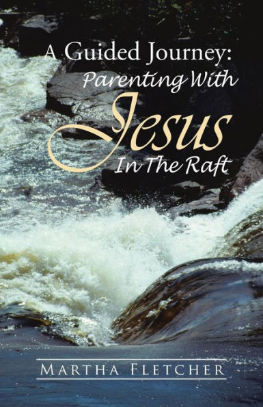 A Guided Journey: Parenting With Jesus In The Raft