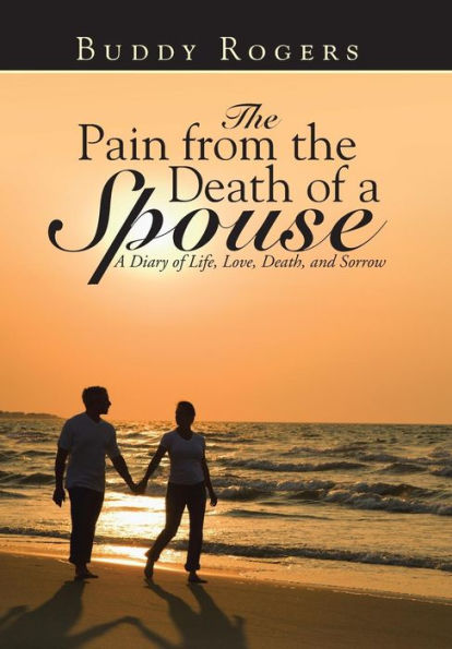 The Pain From The Death Of A Spouse: A Diary Of Life, Love, Death, And Sorrow