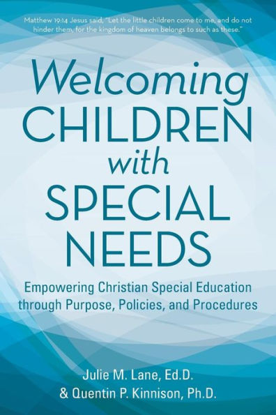 Welcoming Children With Special Needs: Empowering Christian Special Education Through Purpose, Policies, And Procedures