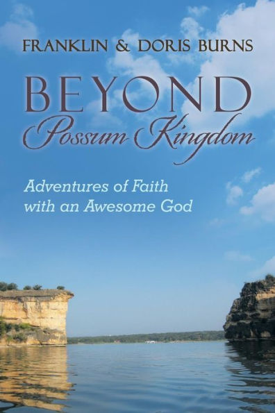 Beyond Possum Kingdom: Adventures Of Faith With An Awesome God