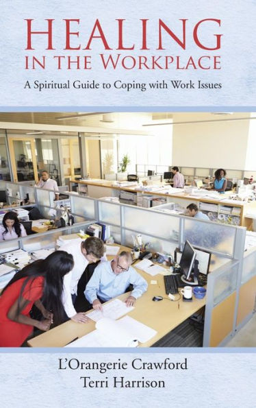 Healing In The Workplace: A Spiritual Guide To Coping With Work Issues
