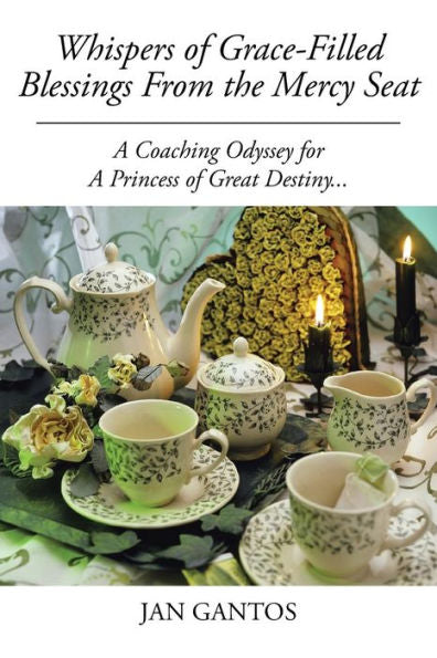 Whispers Of Grace-Filled Blessings From The Mercy Seat: A Coaching Odyssey For A Princess Of Great Destiny...