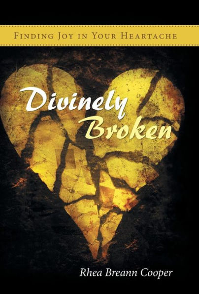Divinely Broken: Finding Joy In Your Heartache