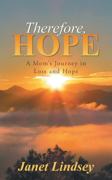 Therefore, Hope: A Mom's Journey In Loss And Hope