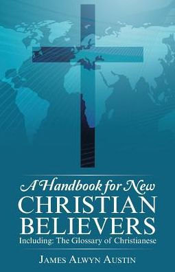 A Handbook For New Christian Believers: Including: The Glossary Of Christianese