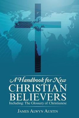 A Handbook For New Christian Believers: Including: The Glossary Of Christianese