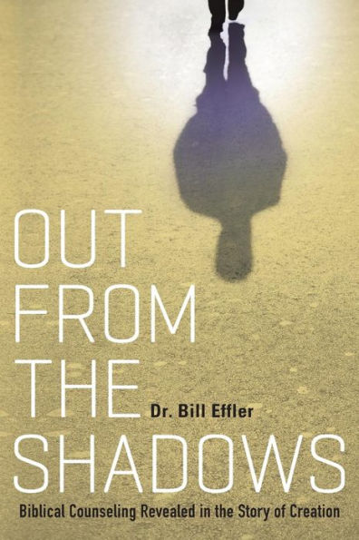 Out From The Shadows: Biblical Counseling Revealed In The Story Of Creation