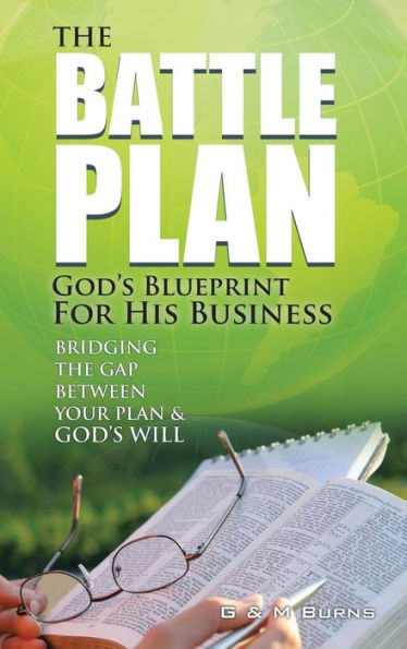 The Battle Plan: God's Blueprint For His Business: Bridging The Gap Between Your Plan & God's Will