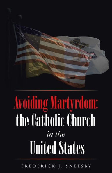 Avoiding Martyrdom: The Catholic Church In The United States