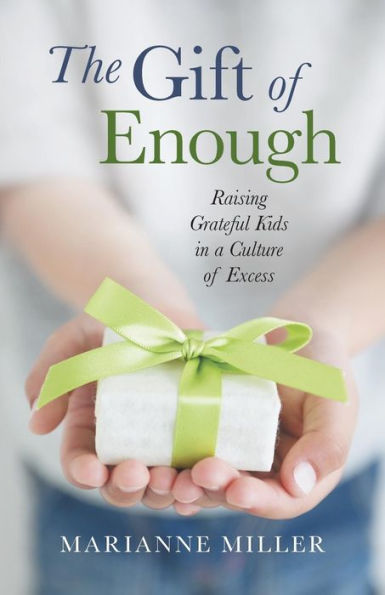 The Gift Of Enough: Raising Grateful Kids In A Culture Of Excess