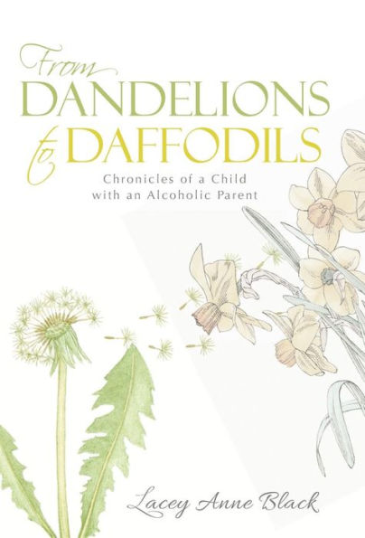 From Dandelions To Daffodils: Chronicles Of A Child With An Alcoholic Parent