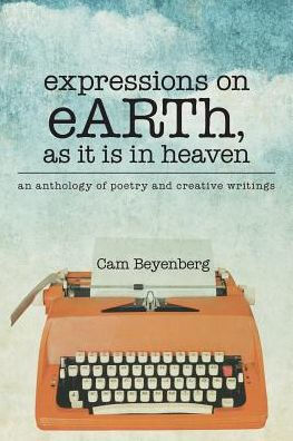 Expressions On Earth, As It Is In Heaven: An Anthology Of Poetry And Creative Writings