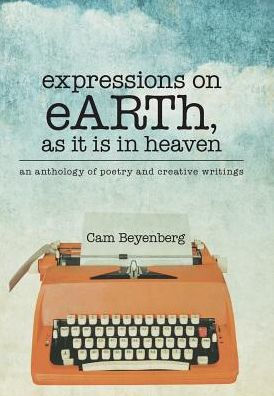 Expressions On Earth, As It Is In Heaven: An Anthology Of Poetry And Creative Writings
