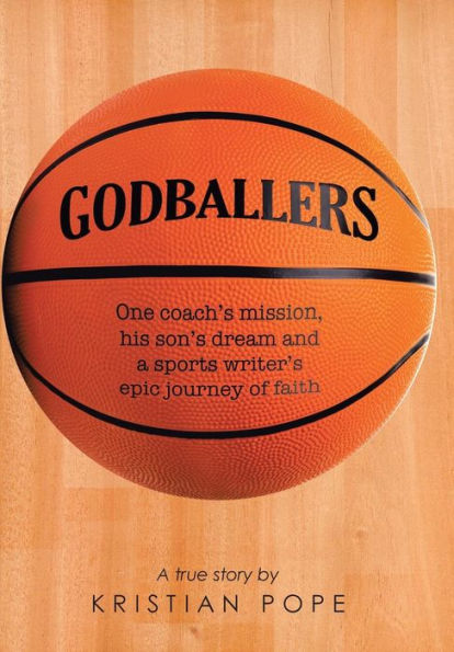Godballers: One Coach's Mission, His Son's Dream And A Sports Writer's Epic Journey Of Faith